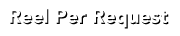 REEL PER REQUEST